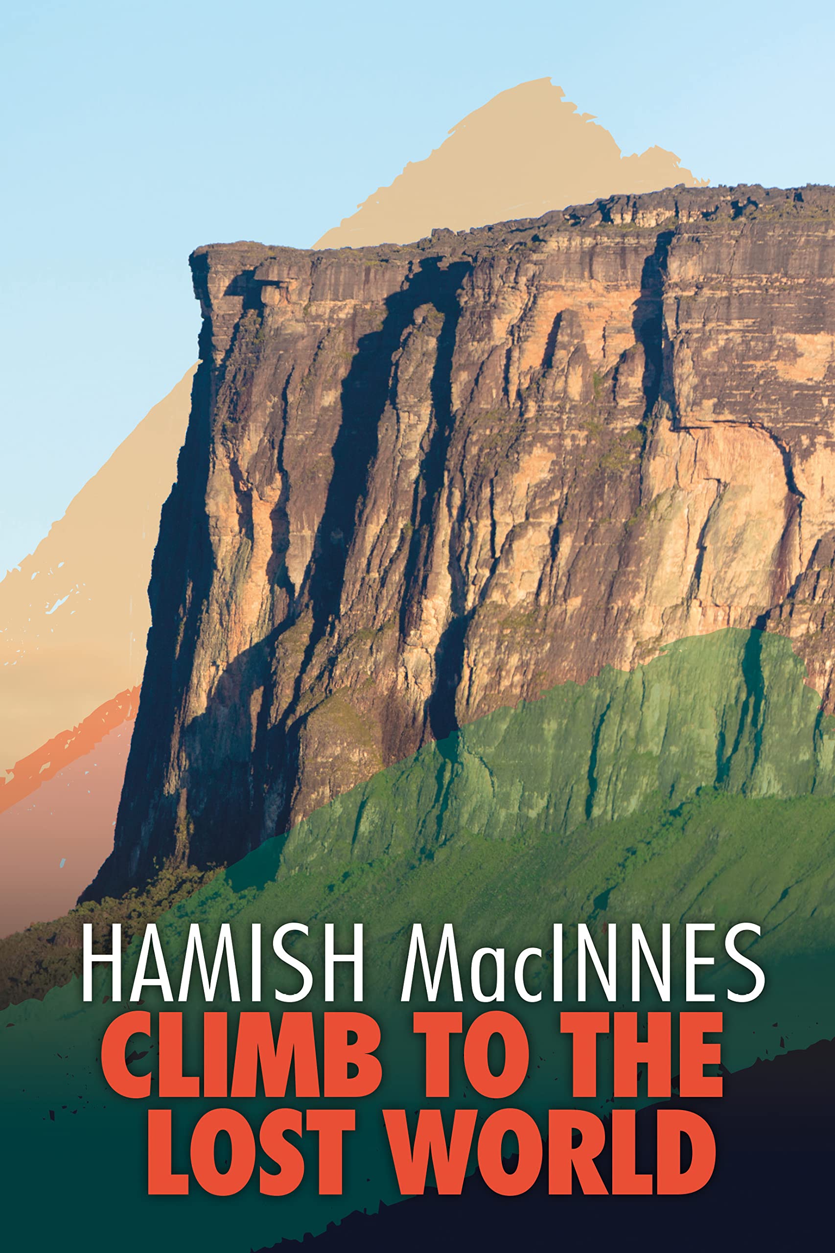 Climb to the Lost World: Through dense Guyanian... - MacInnes, Hamish