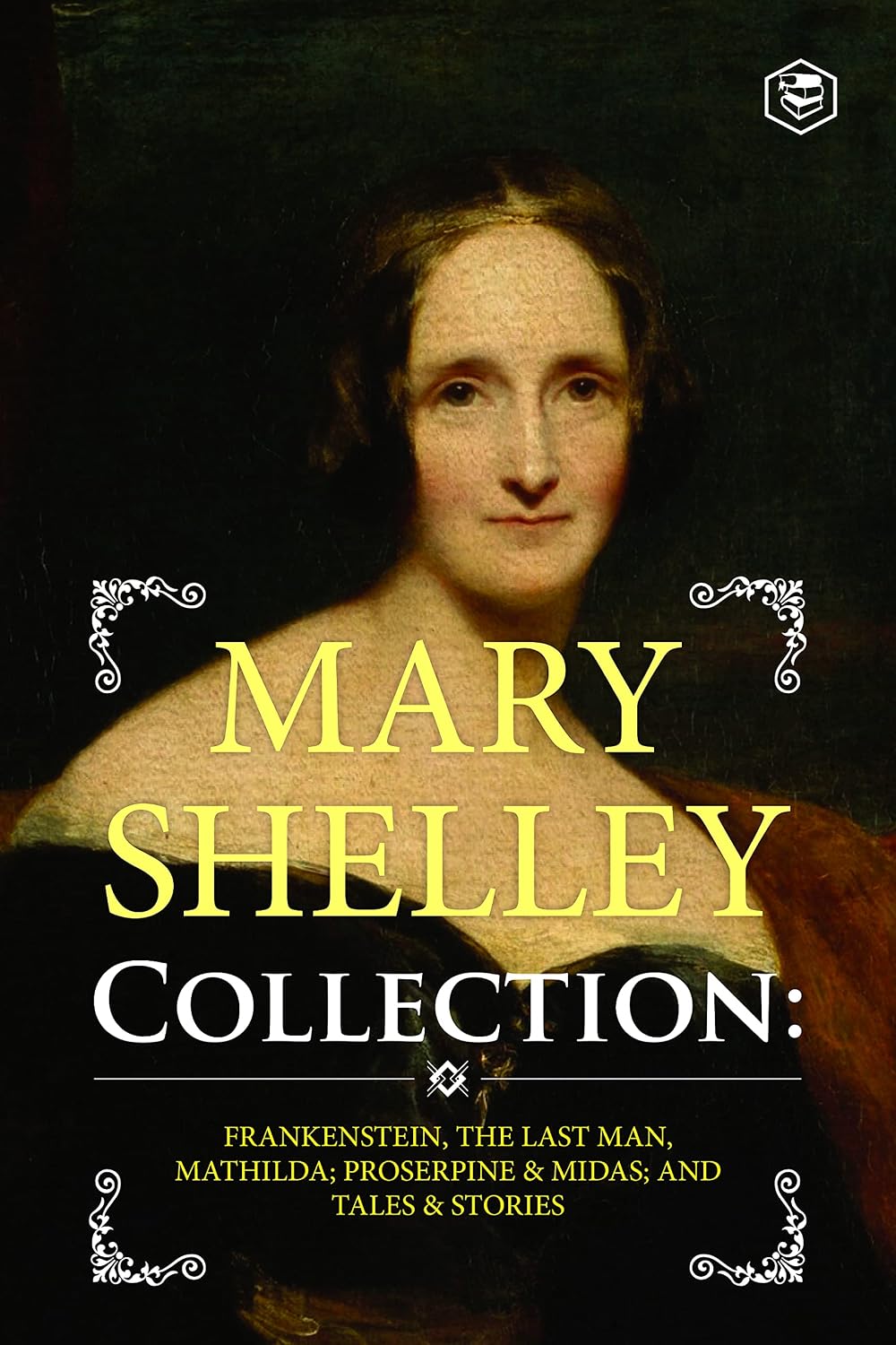 Mary Shelley Collection: Frankenstein, The Last Man, Mathilda; Proserpine & Midas; and Tales & Stories.