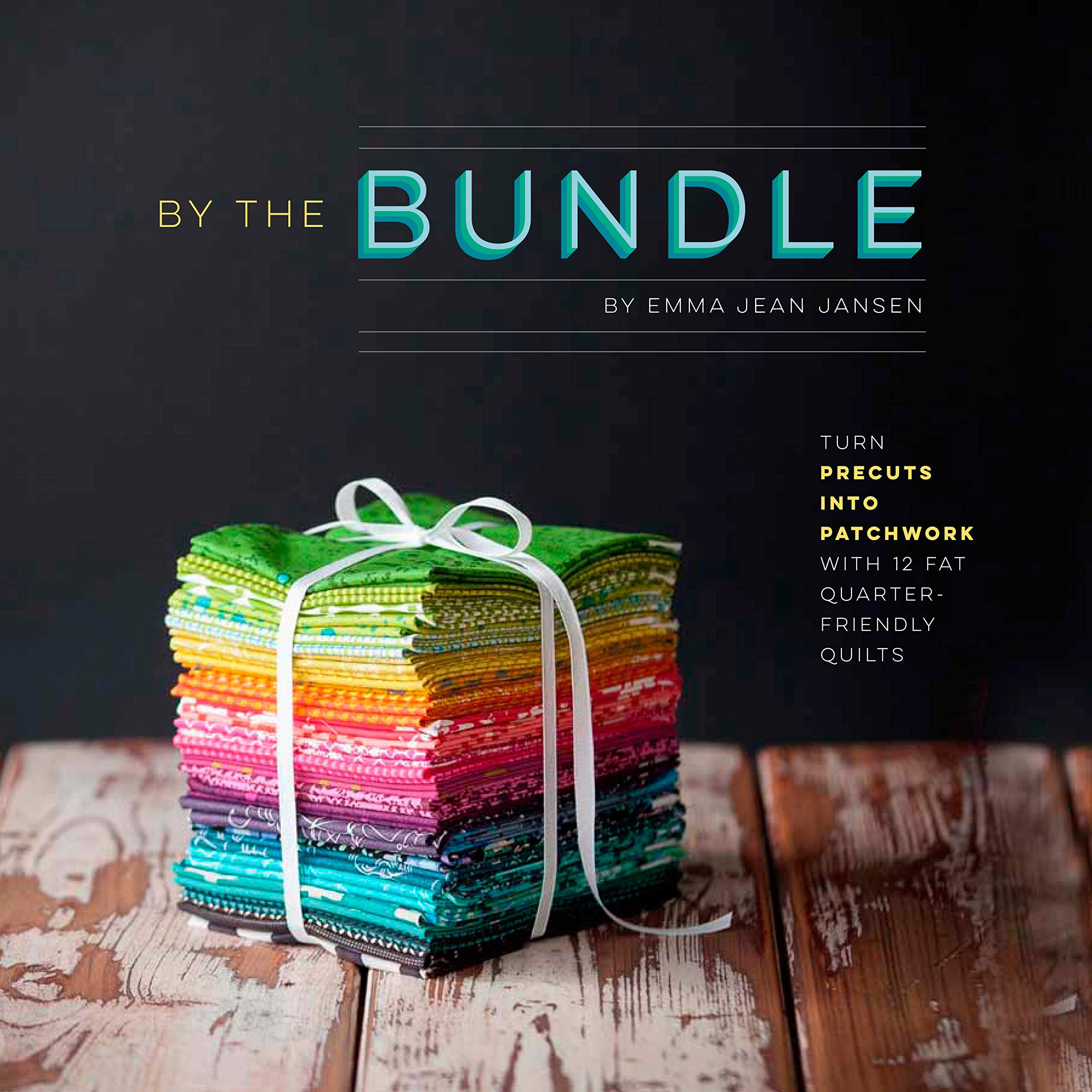 By the Bundle: Turn Precuts into Patchwork with 12 Fat Quarter-Friendly Quilts Paperback – May 16, 2016