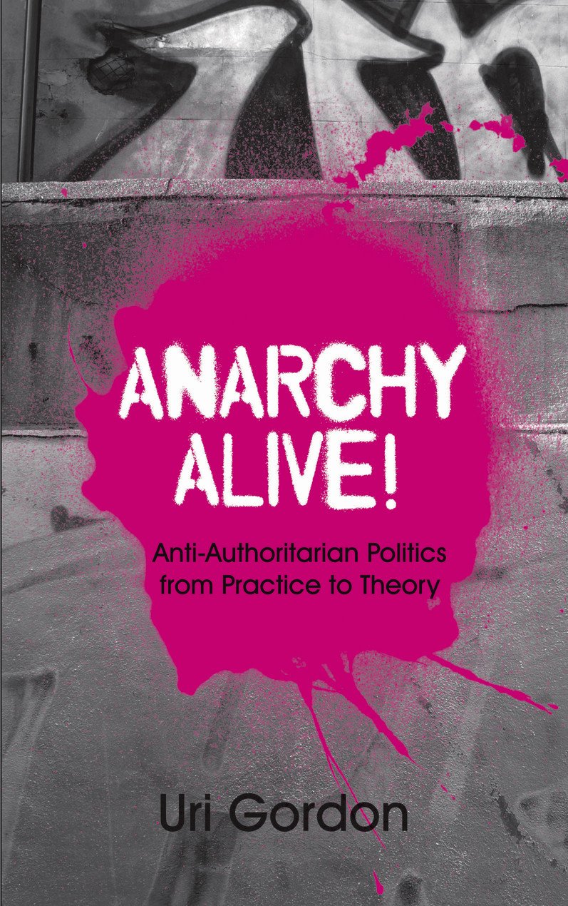 Anarchy Alive!: Anti-Authoritarian Politics From Practice to Theory