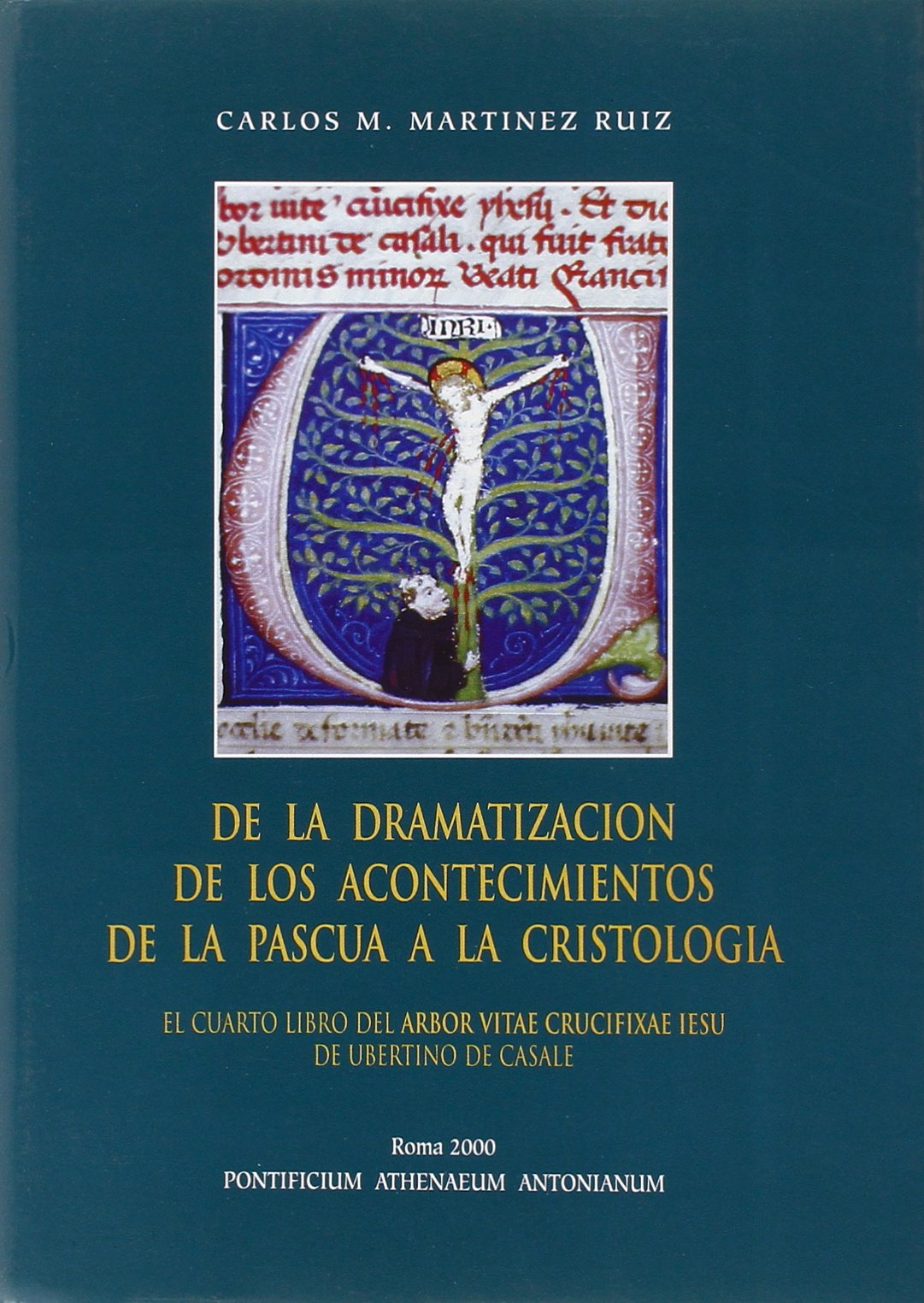 De la dramatizacion de los acontecimientos de la Pascua a la cristologia. El cuarto libro del Arbor vitae crucifixae Iesu de Ubertino de Casale