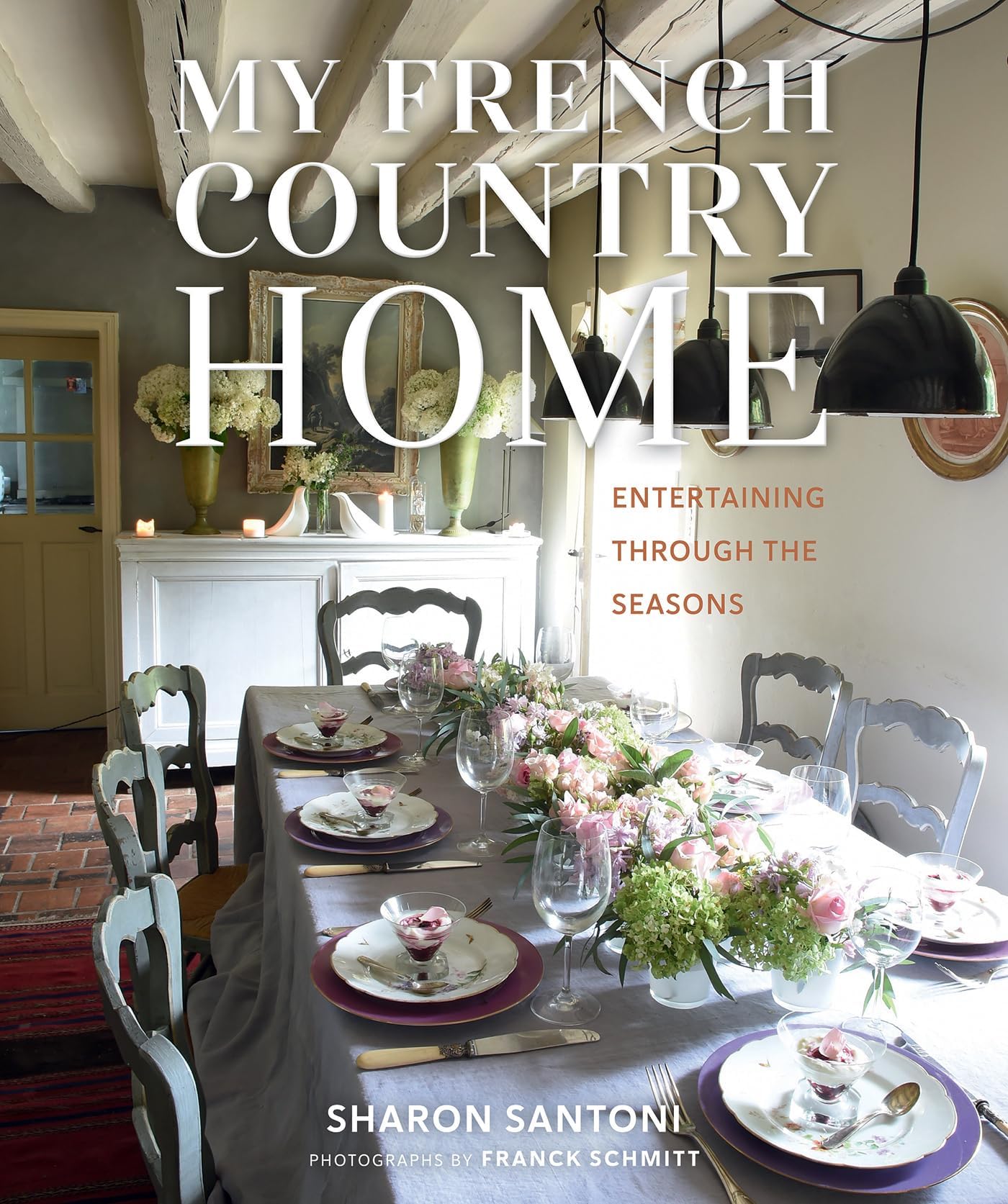 My French Country Home: Entertaining Through the Seasons Hardcover – August 8, 2017