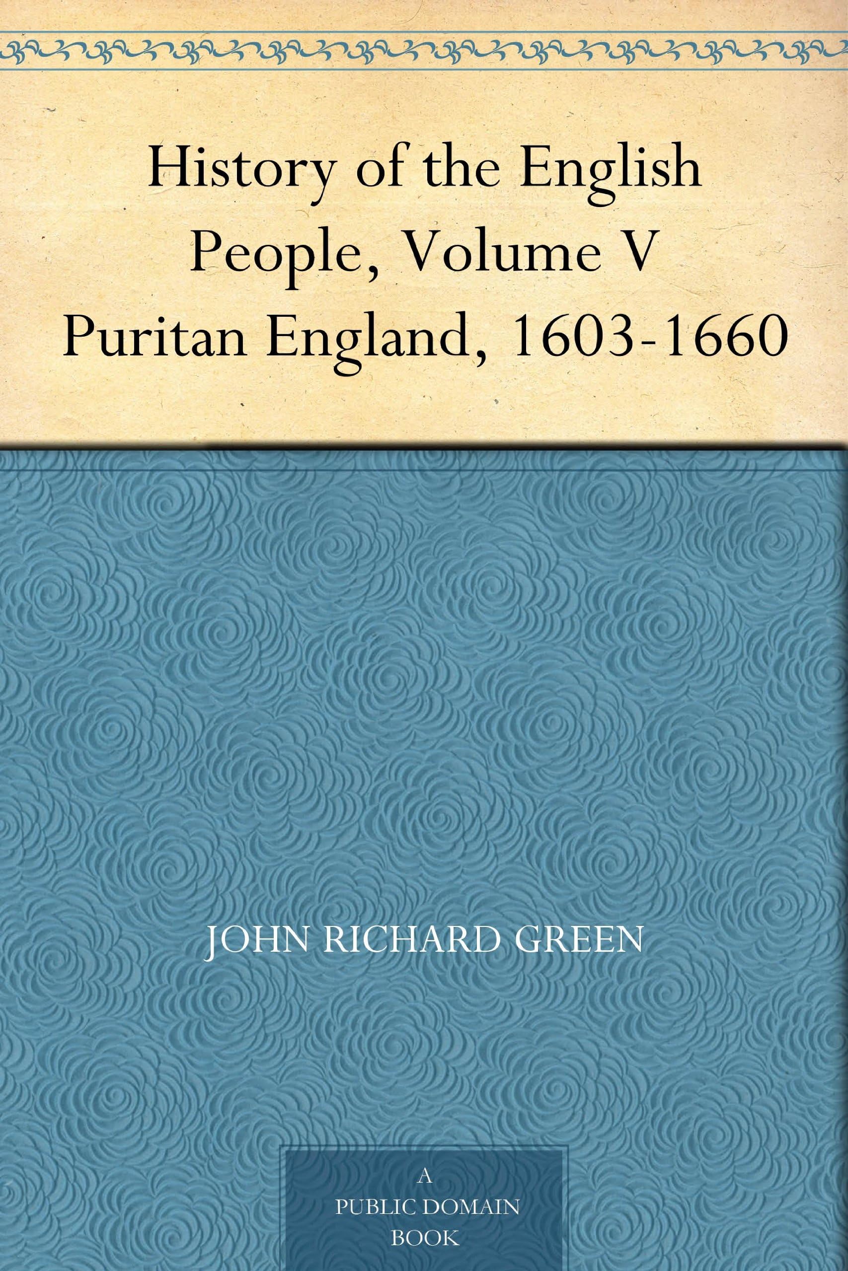 History of the English People, Volume V / Puritan England, 1603-1660