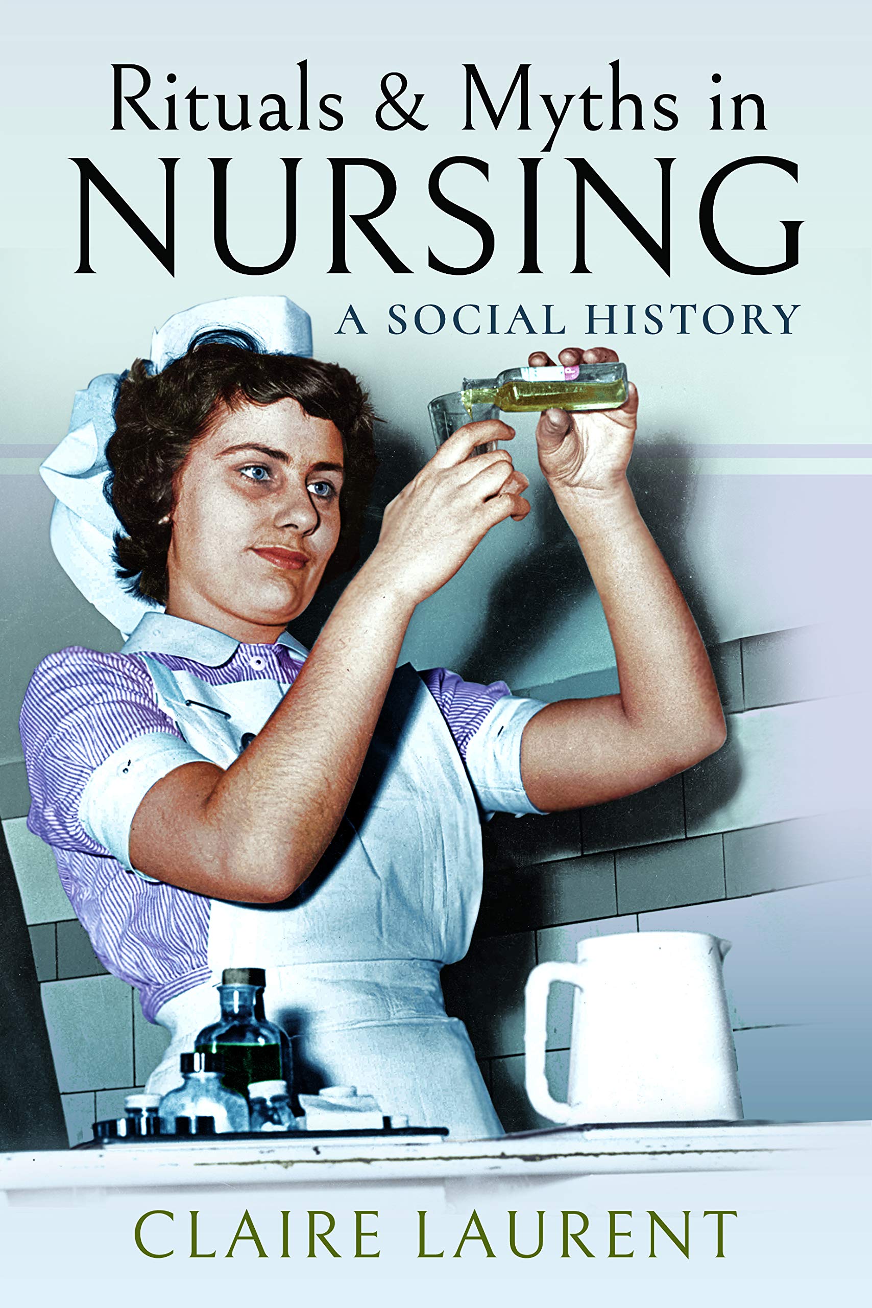 Rituals and Myths in Nursing: A Social History. Laurent 9781473896611 New**
