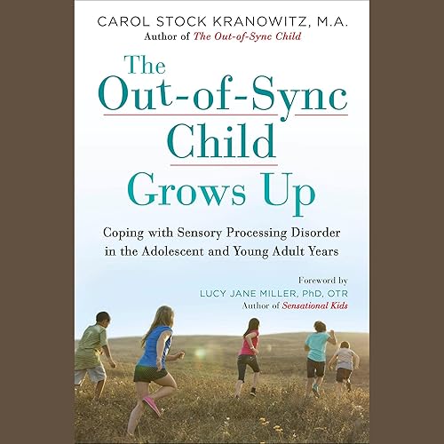 The Out-of-Sync Child Grows Up: Coping with Sensory Processing Disorder in the Adolescent and Young Adult Years