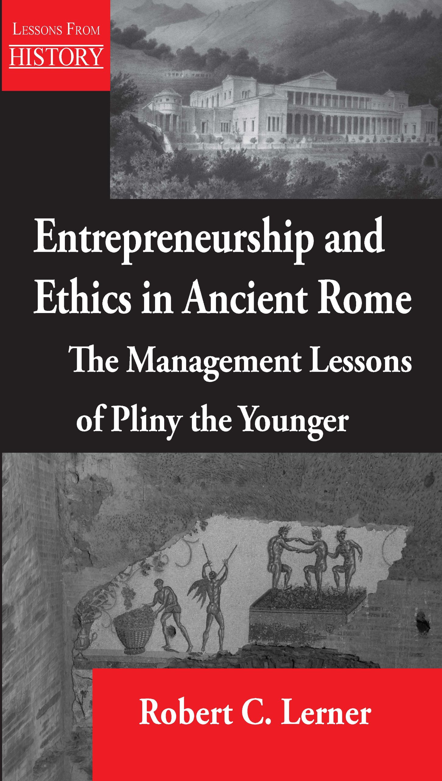 Entrepreneurship and Ethics in Ancient Rome: The Management Lessons of Pliny the Younger (Lessons From History)