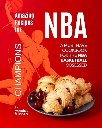 Amazing Recipes for NBA Champions: A Must Have Cookbook for