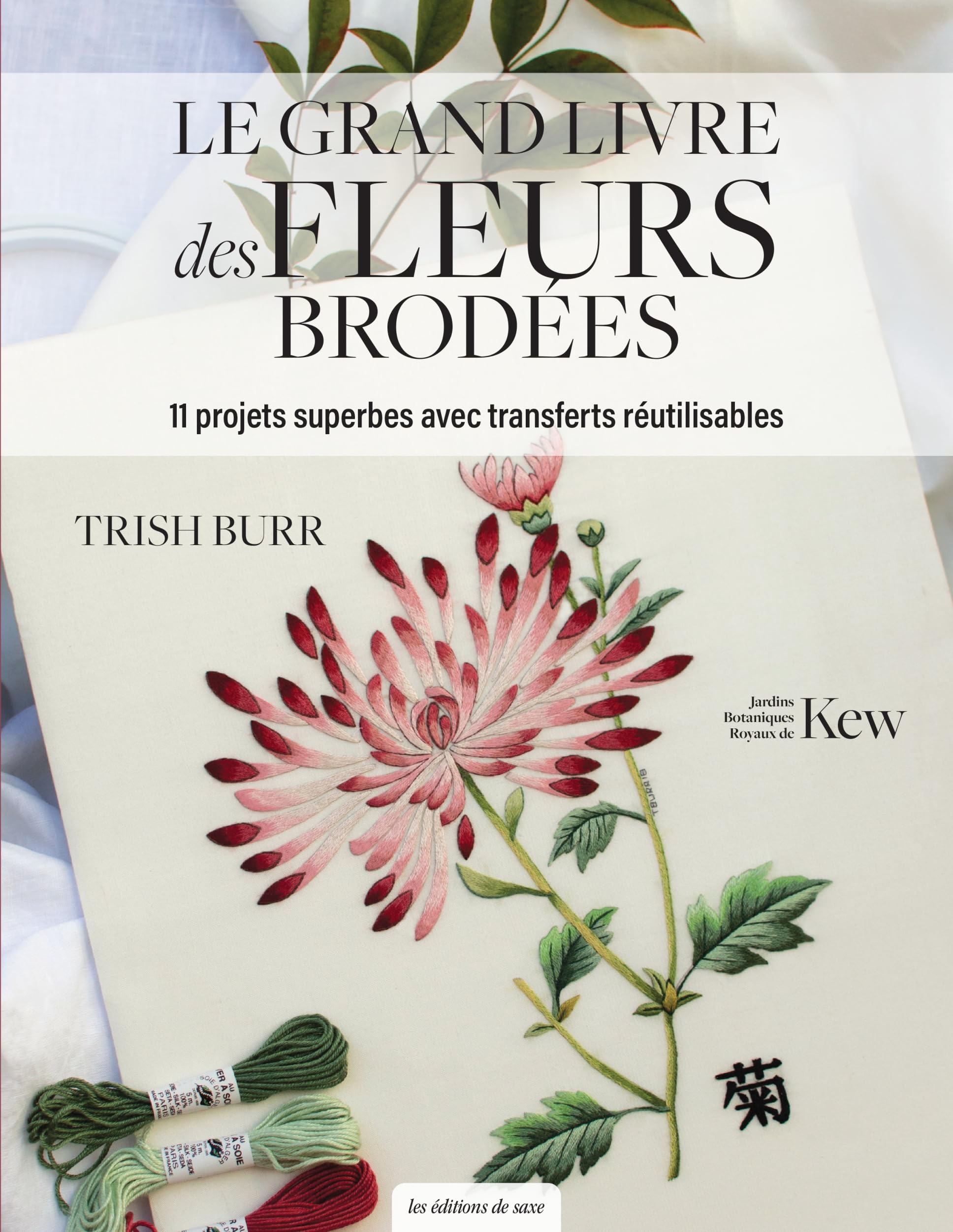 Le grand livre des fleurs brodées: 11 projets superbes avec transferts réutilisables