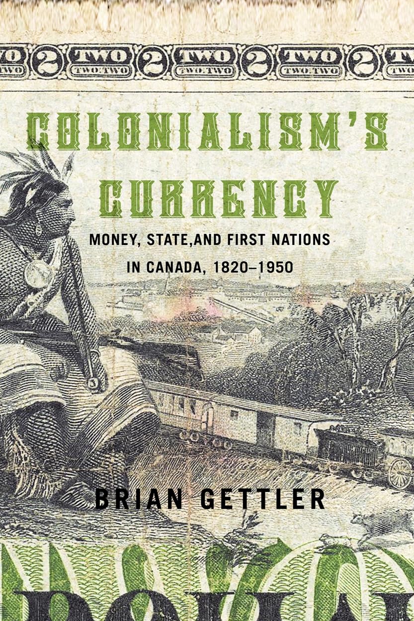 Colonialism's Currency: Money, State, and First Nations in Canada, 1820-1950