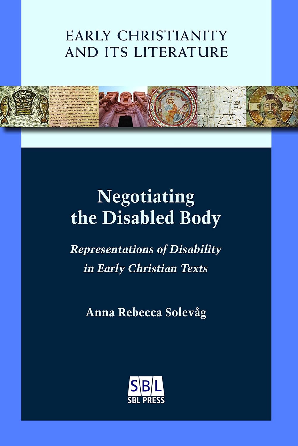 Negotiating the Disabled Body: Representations of Disability in Early Christian Texts (Early Christianity and Its Literature Book 23)