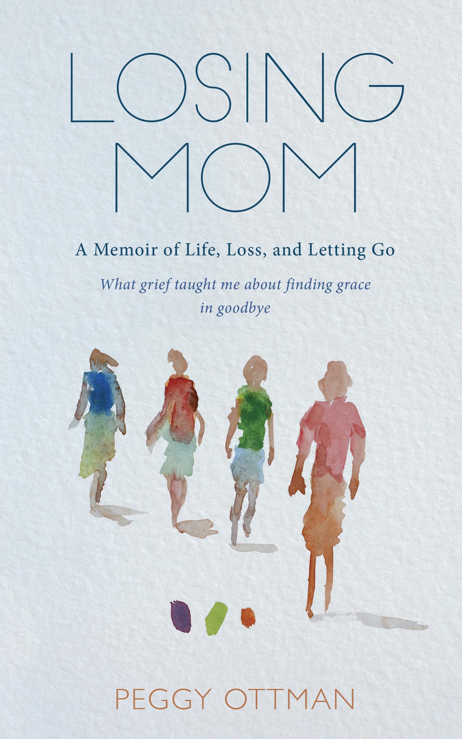 Losing Mom: A Memoir of Life, Loss and Letting Go