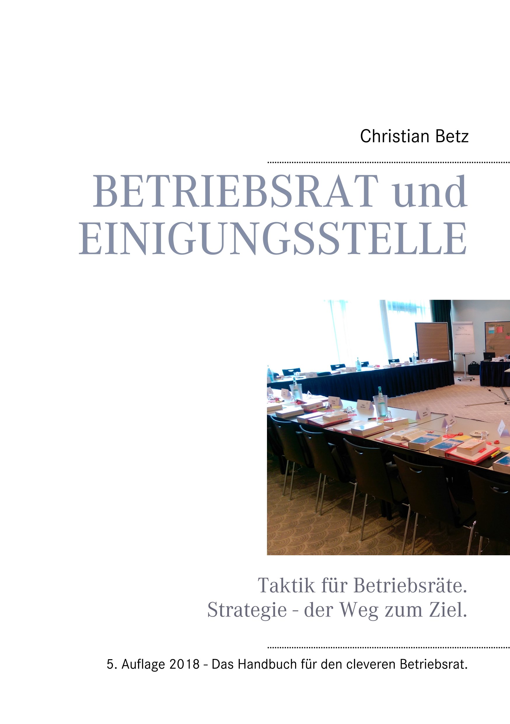 Betriebsrat und Einigungsstelle: Taktik für Betriebsräte. Strategie - der Weg zum Ziel.