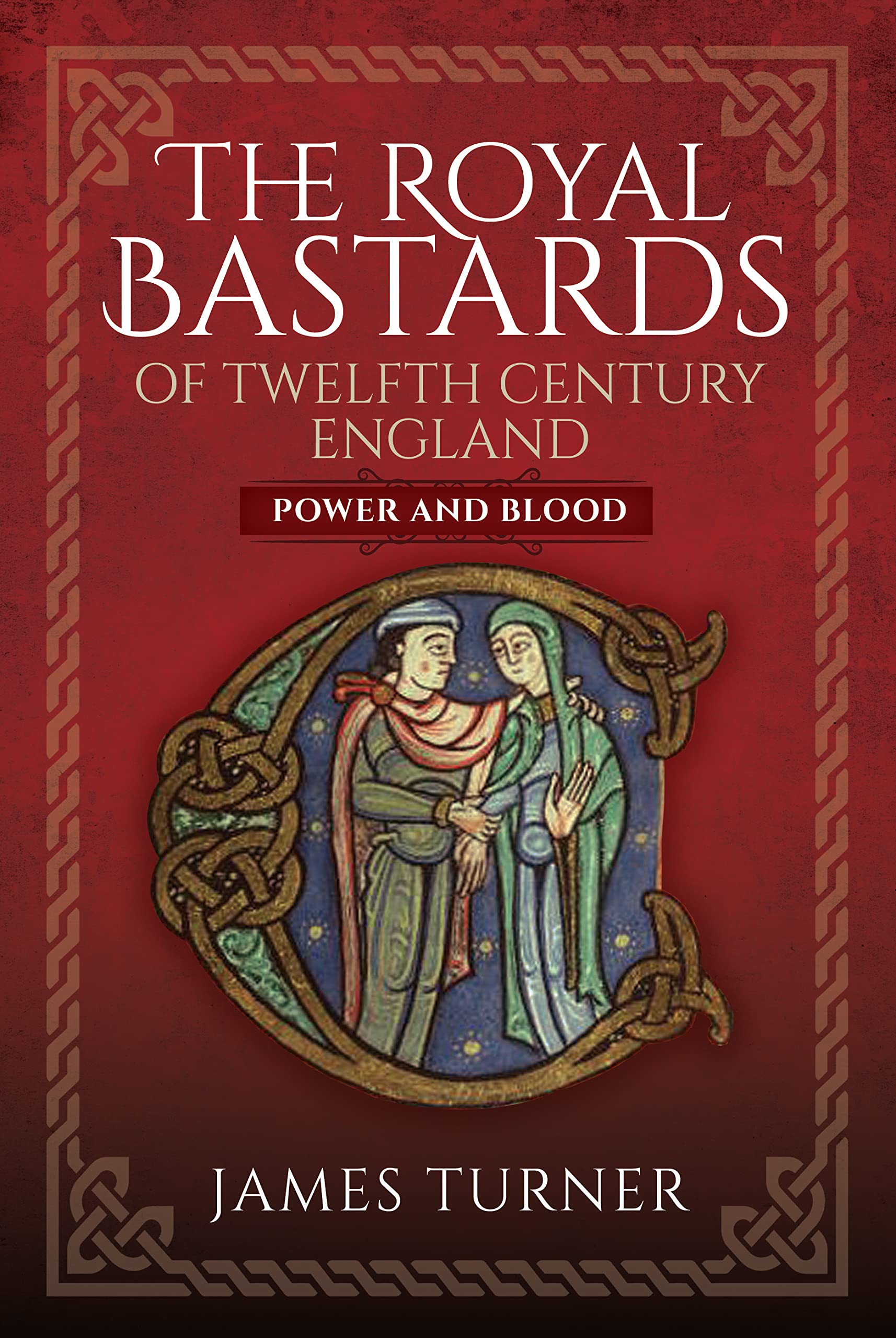 The Royal Bastards of Twelfth Century England: Power and Blood, James Turner, Ne