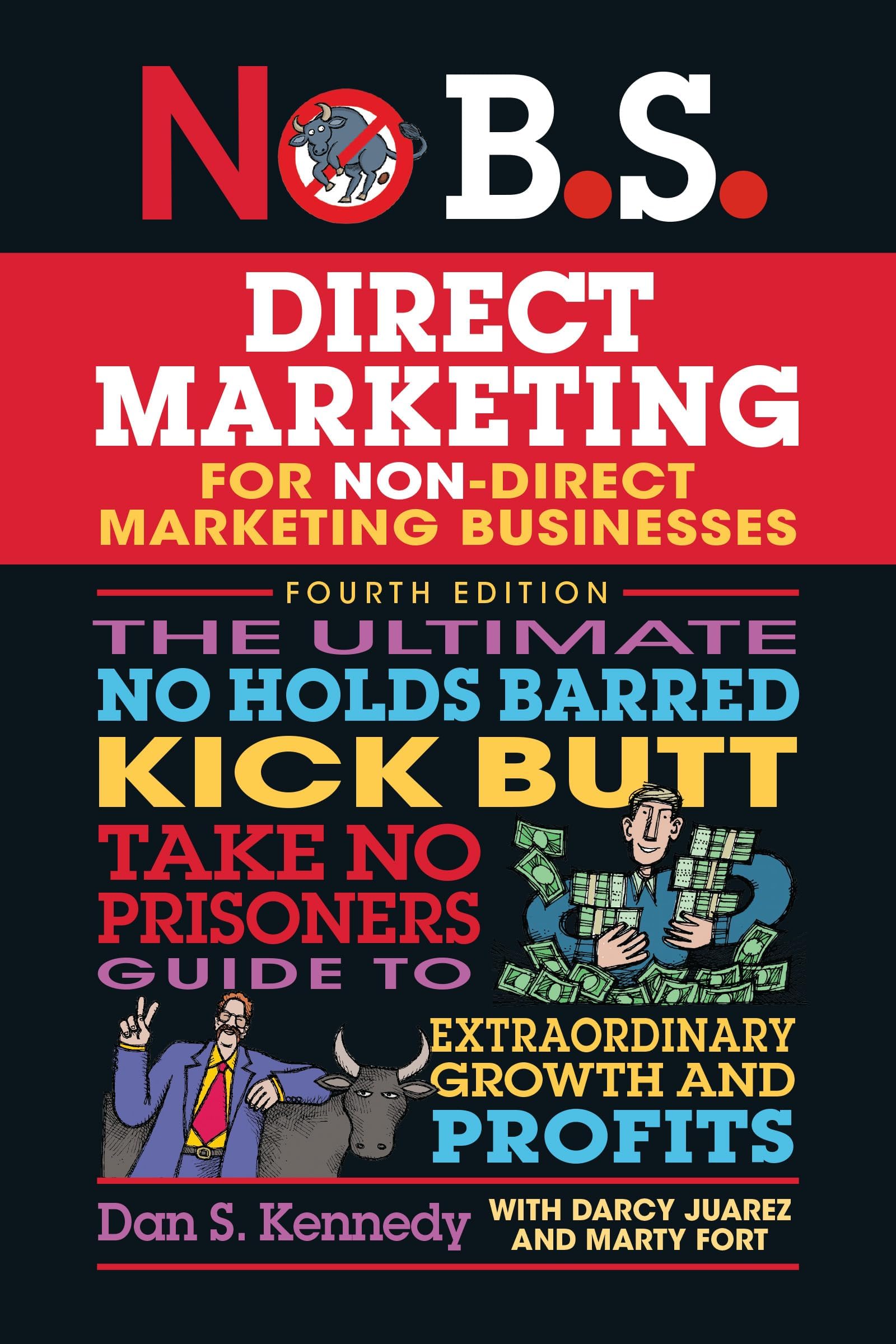NO BS DIRECT MARKETING: The Ultimate No Holds Barred Kick Butt Take No Prisoners Guide to Extraordinary Growth and Profits