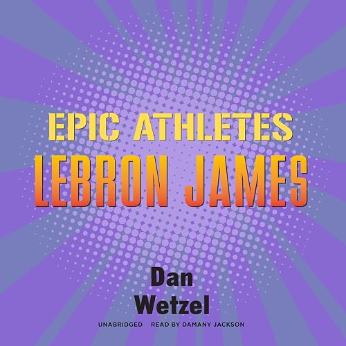 Epic Athletes: LeBron James: The Epic Athletes Series, Book 5