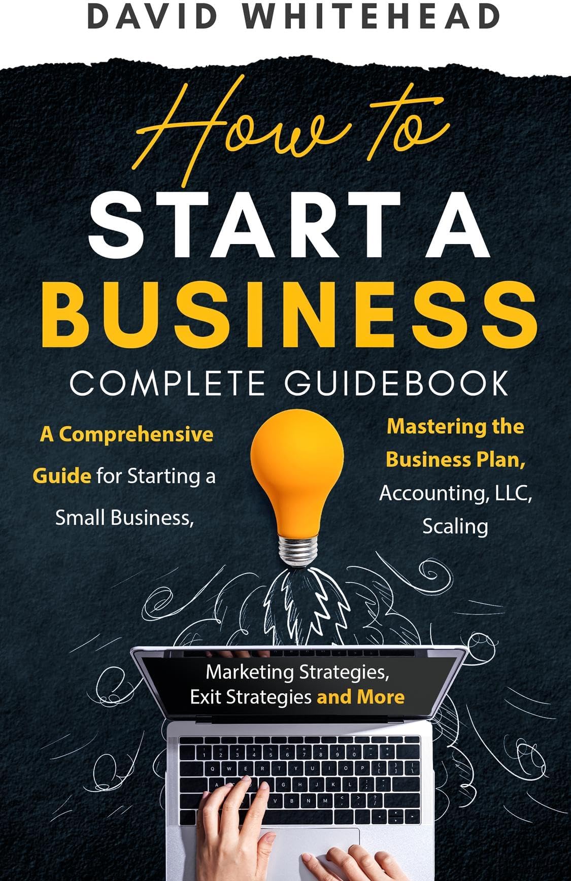 How to Start a Business Complete Guidebook: A Comprehensive Guide for Starting a Small Business, Mastering the Business Plan, Accounting, LLC, Scaling