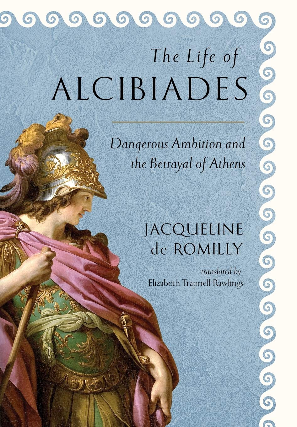 The Life of Alcibiades: Dangerous Ambition and the Betrayal of Athens (Cornell Studies in Classical Philology, 68)