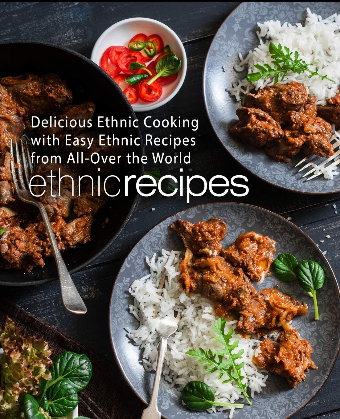 Ethnic Recipes: Delicious Ethnic Cooking with Easy Ethnic Recipes from All-Over the World (2nd Edition)