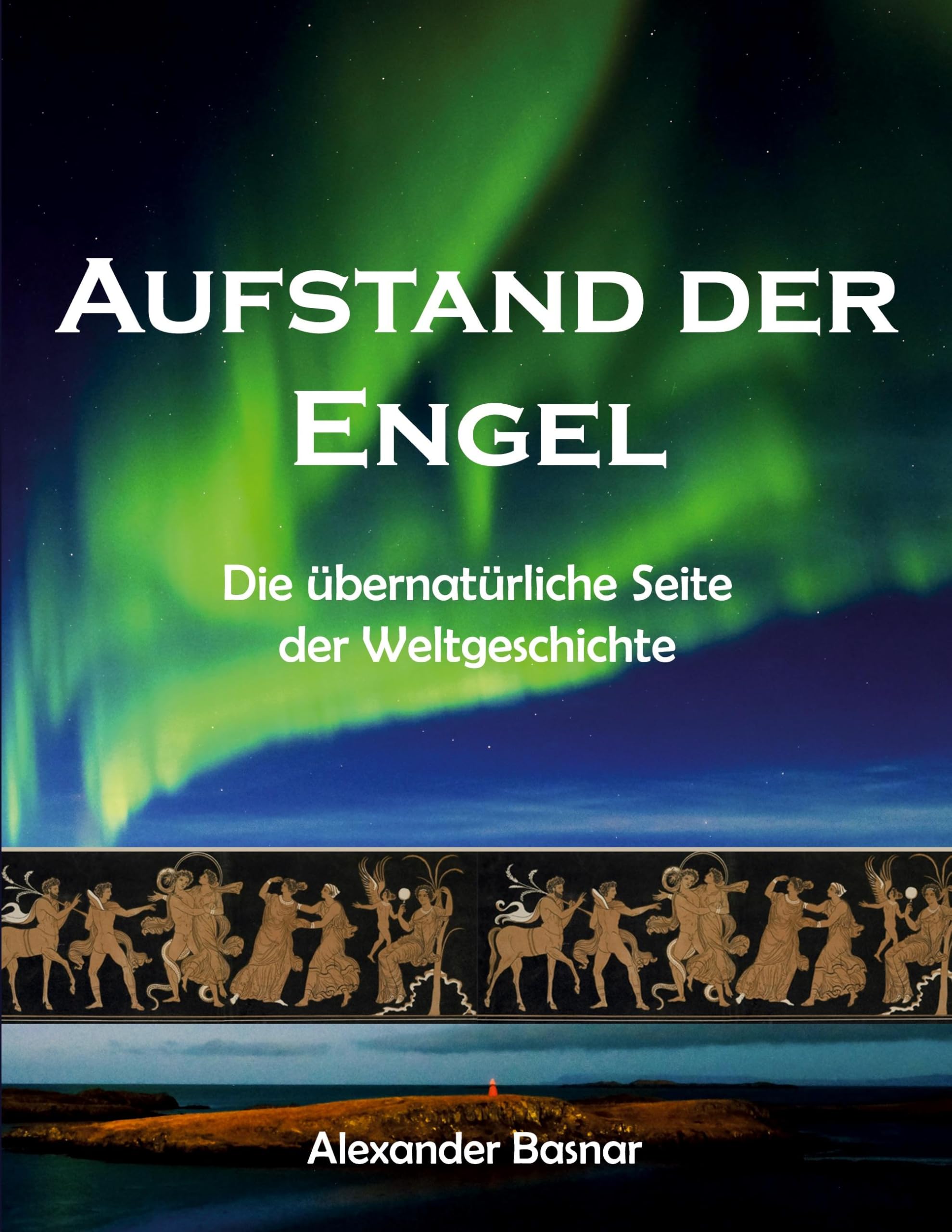 Aufstand der Engel: Die übernatürliche Seite der Weltgeschichte