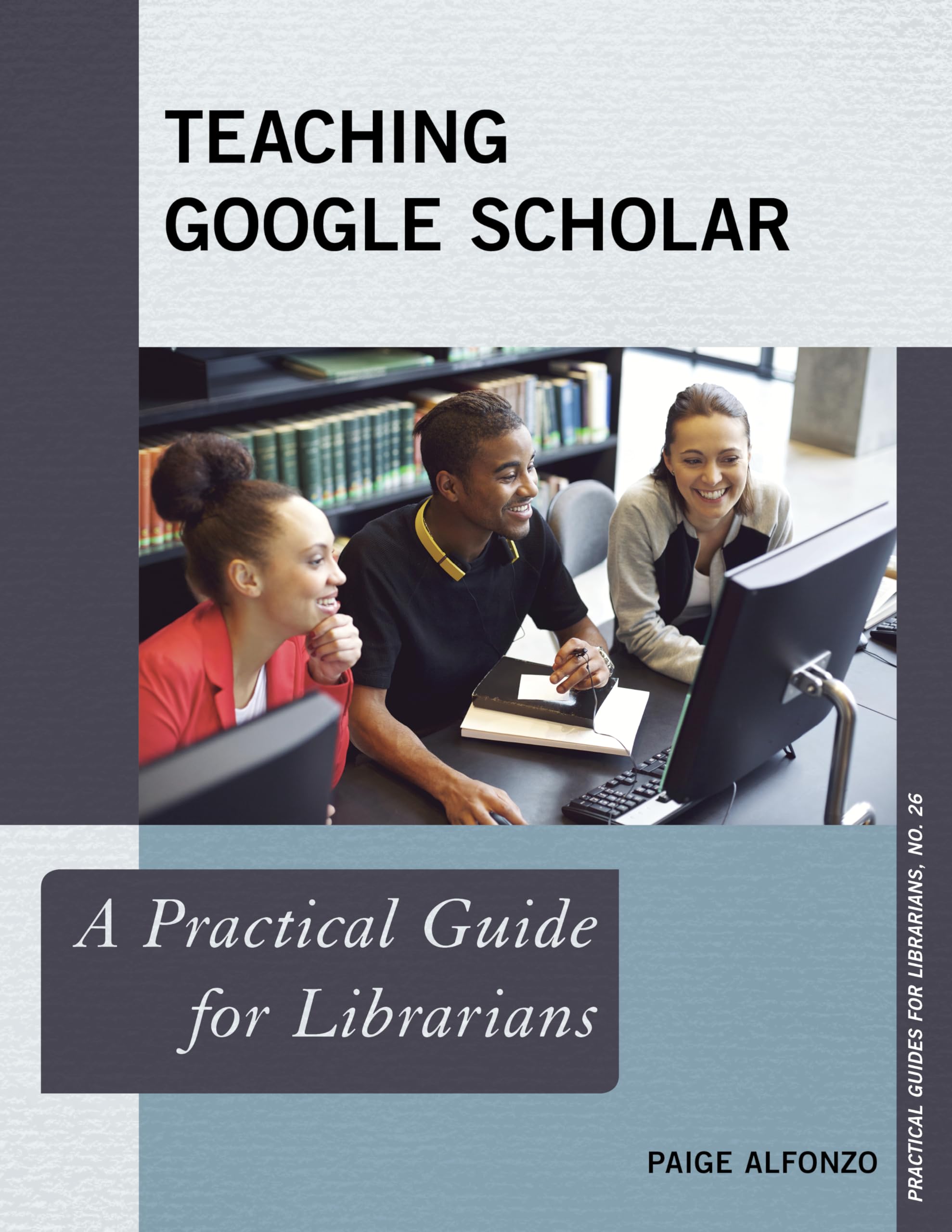 Teaching Google Scholar: A Practical Guide for Librarians (Practical Guides for Librarians) (Volume 26)