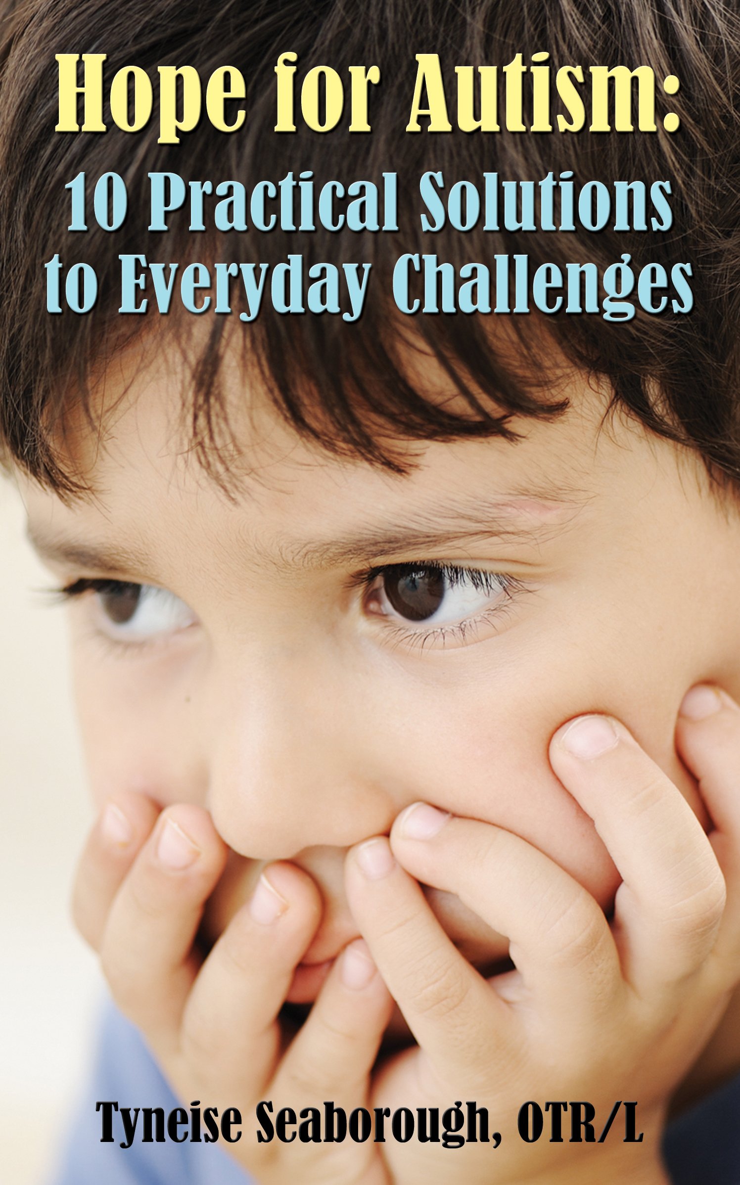 Hope For Autism: 10 Practical Solutions To Everyday Challenges 
