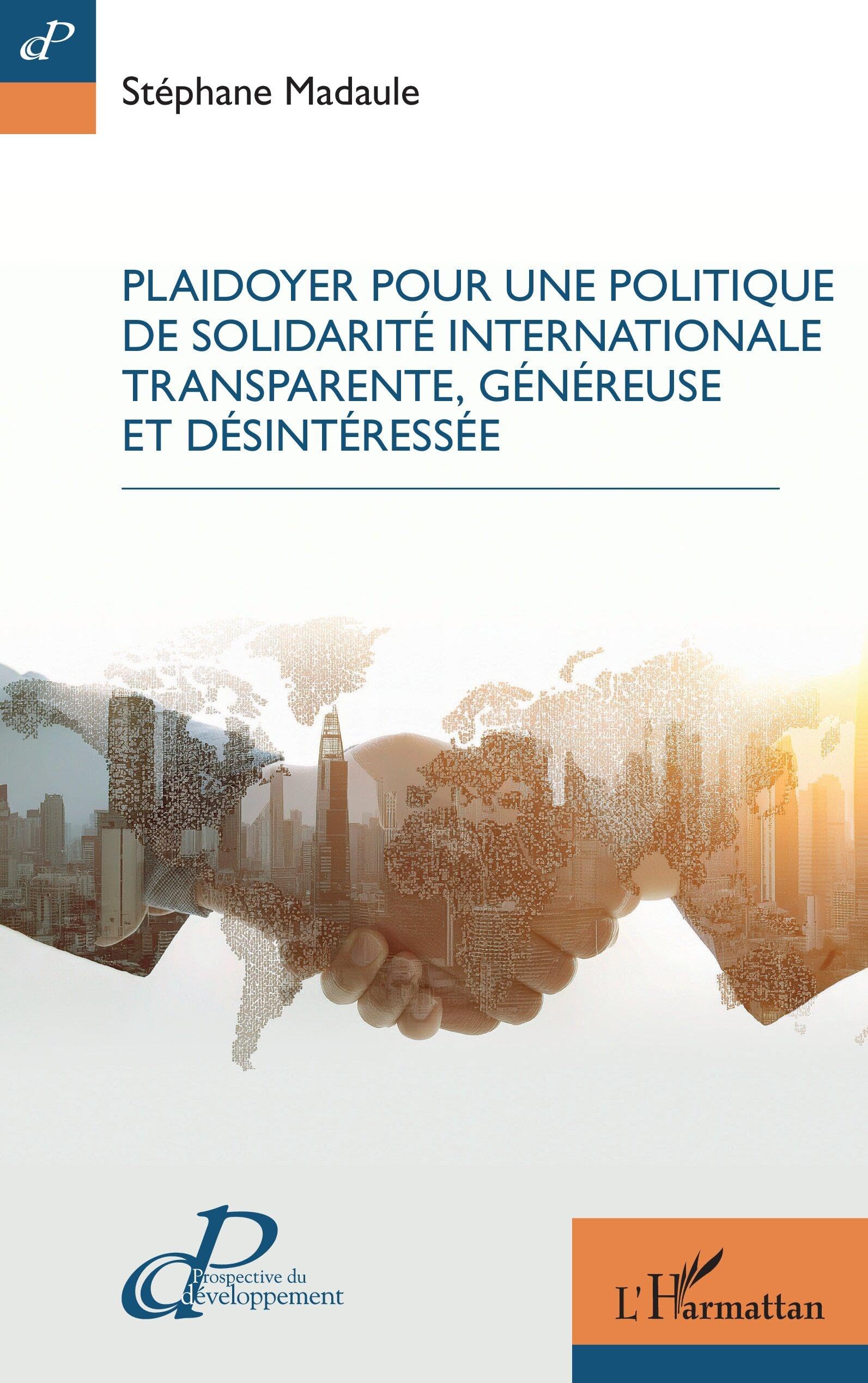 Plaidoyer pour une politique de solidarité internationale transparente, généreuse et désintéressée (Prospective Du Développement)