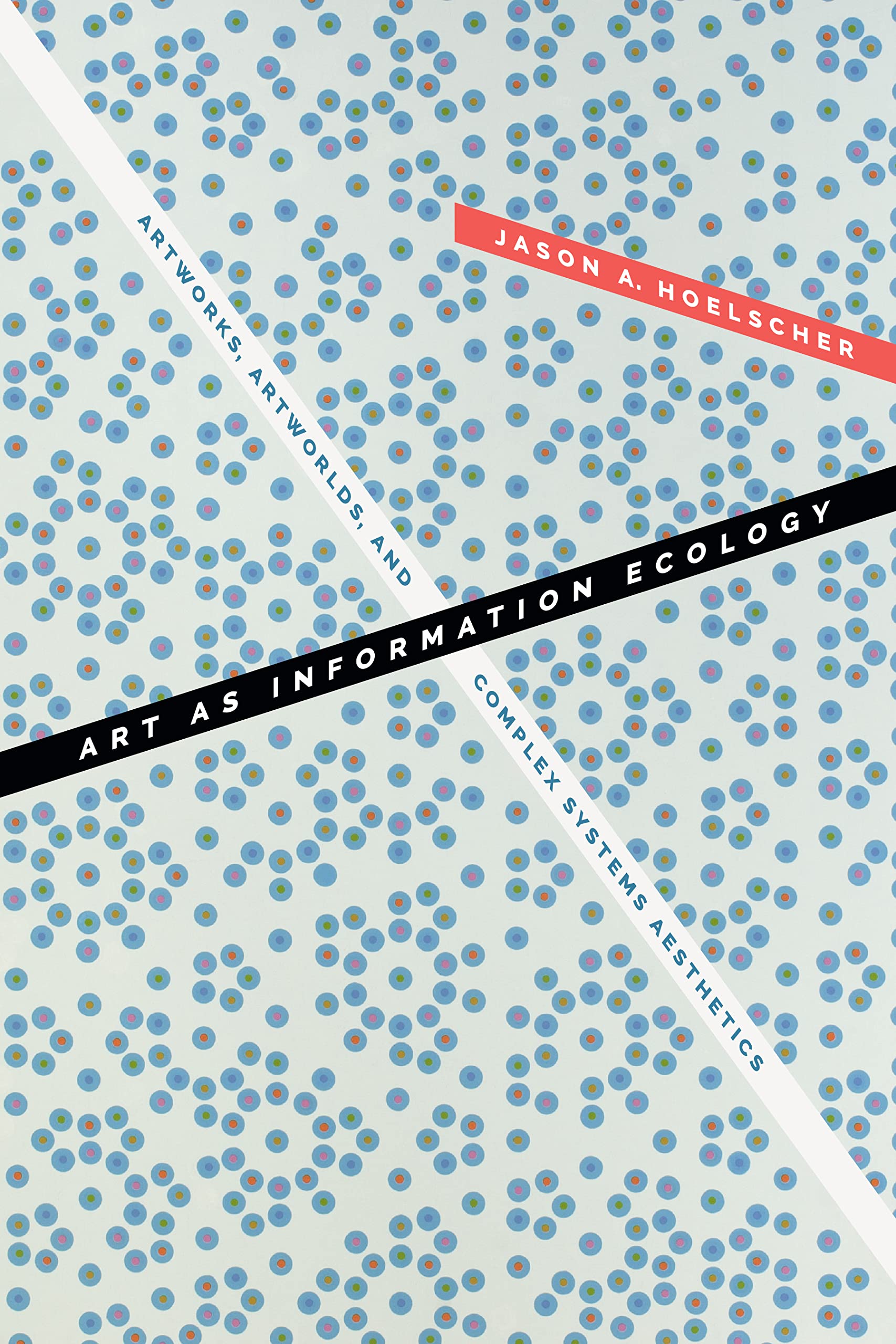Art As Information Ecology : Artworks, Artworlds, and Complex Systems Aesthetics