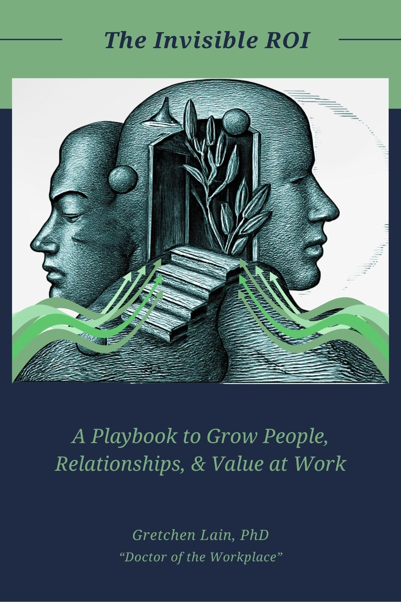The Invisible ROI: A Playbook to Grow People, Relationships, & Value at Work