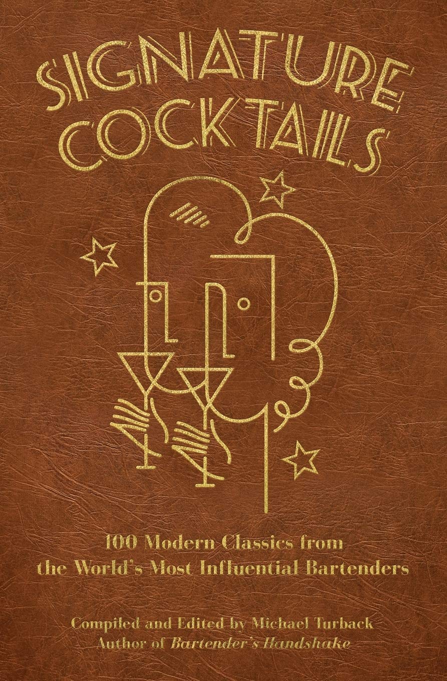 Signature Cocktails: 100 Modern Classics from the World’s Most Influential Bartenders