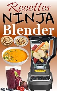 Recettes Ninja Blender: Exploitez tout le potentiel de votre mixeur Ninja avec des recettes rapides et saines pour préparer des soupes, des beurres, des smoothies, des trempettes et bien d’autres