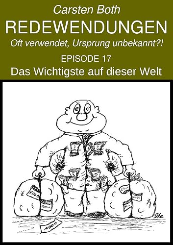 Redewendungen: Das Wichtigste auf dieser Welt: Redewendungen – Oft verwendet, Ursprung unbekannt?! – EPISODE 17 (German Edition)