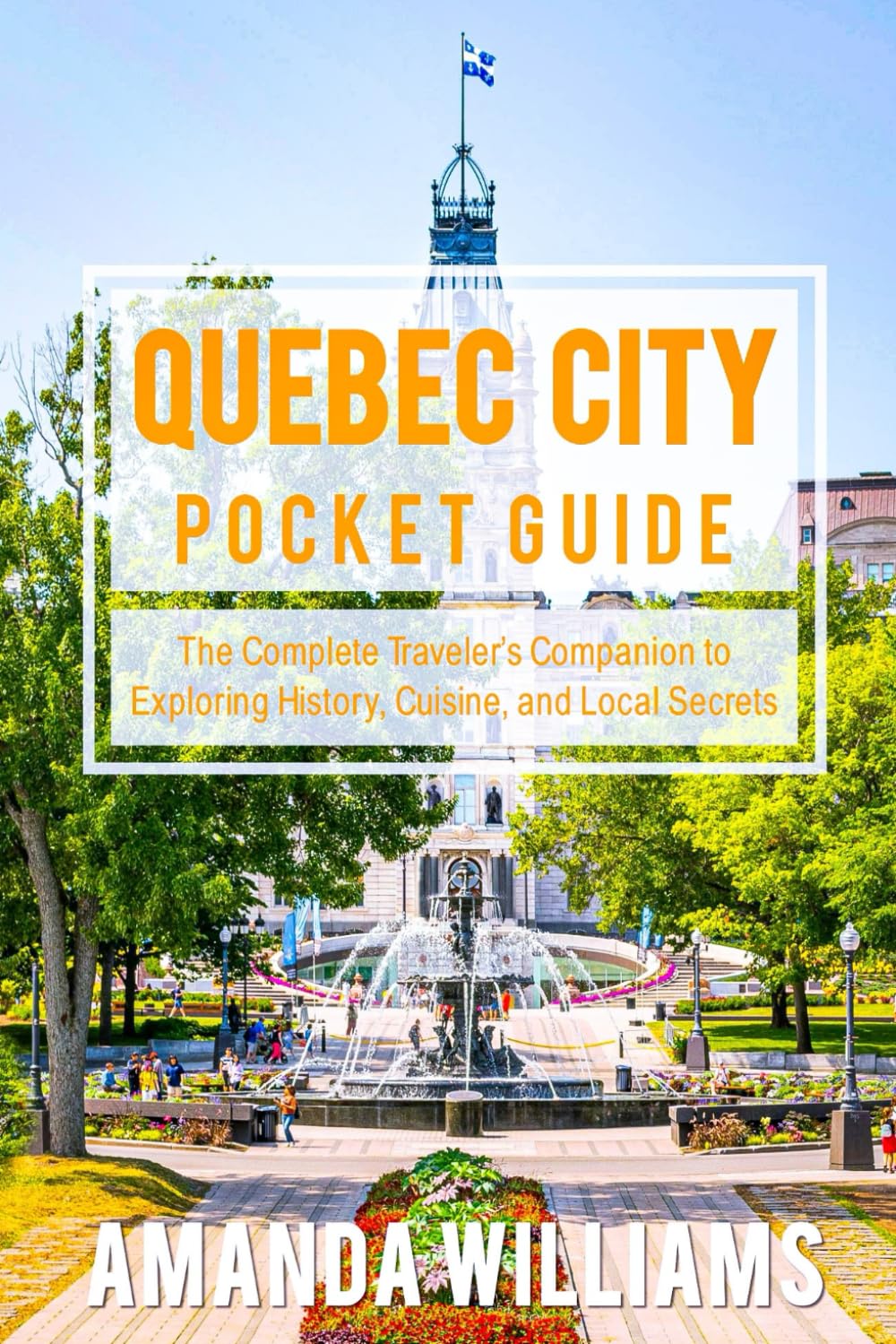QUEBEC CITY POCKET GUIDE: The Complete Travel's Companion to Exploring, Cuisine and Local Secrets