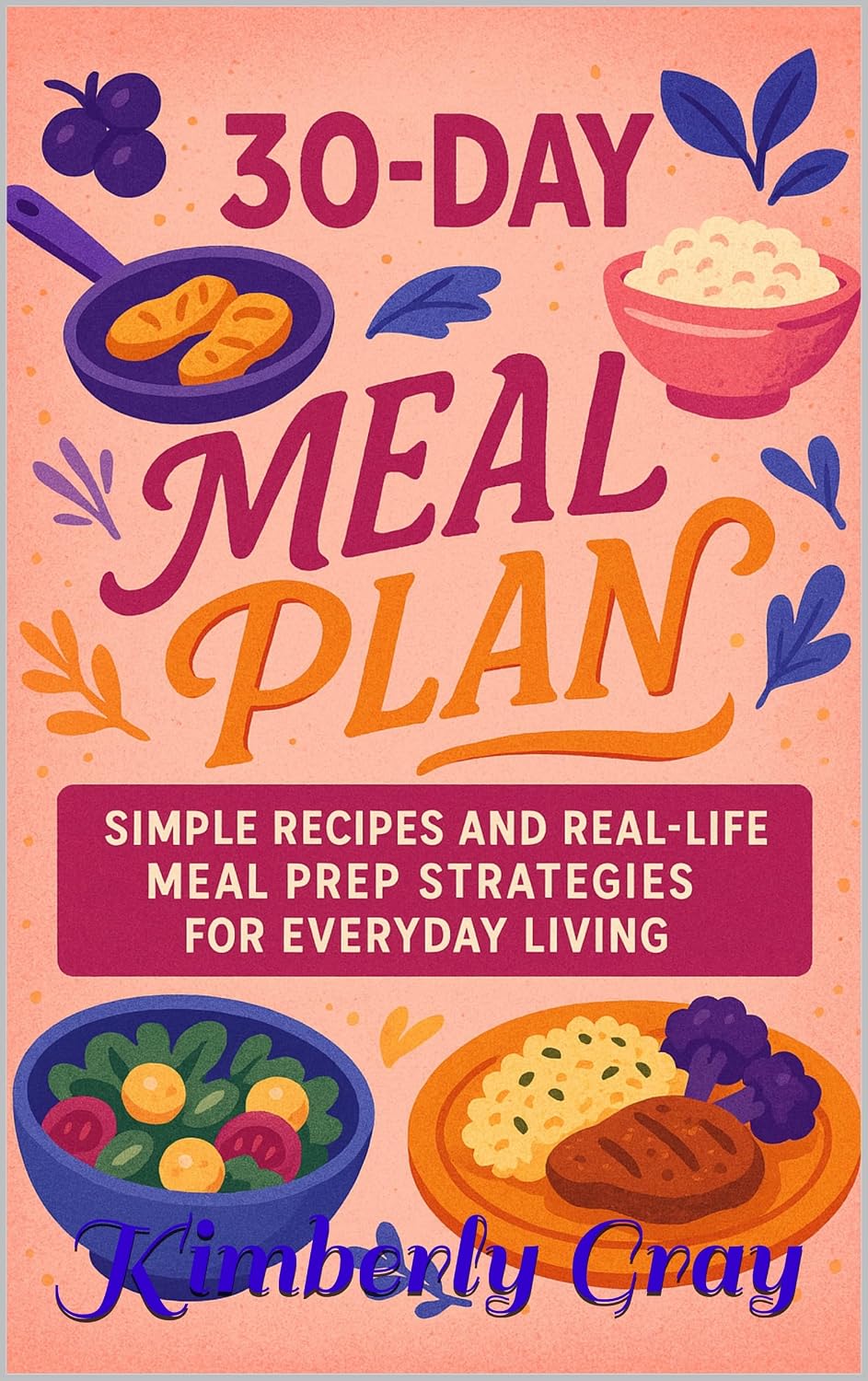 30-Day Meal Plan: Simple Recipes and Real-Life Strategies for Everyday Living