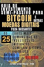 Guia de investimento semi-passivo para bitcoin e outras moedas digitais para iniciantes: Os 25 Erros Mais Comuns que os Investidores Iniciantes Começam e Como Evitá-los