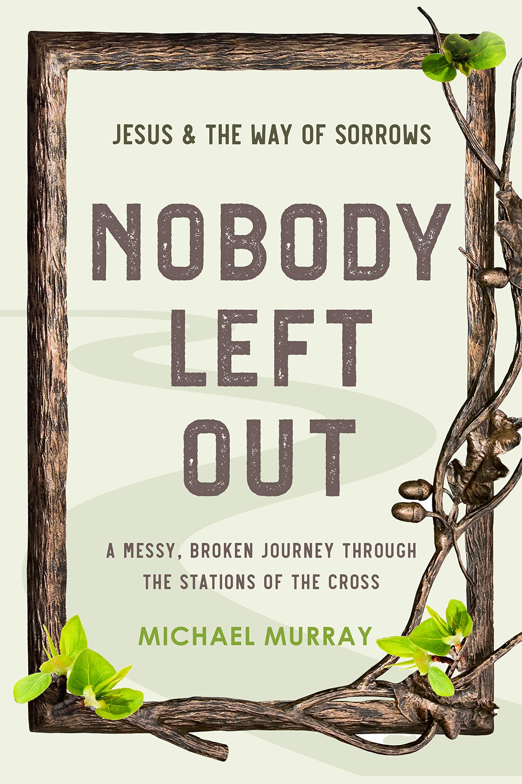 Nobody Left Out: Jesus & the Way of Sorrows: A Messy, Broken Journey Through the Stations of the Cross