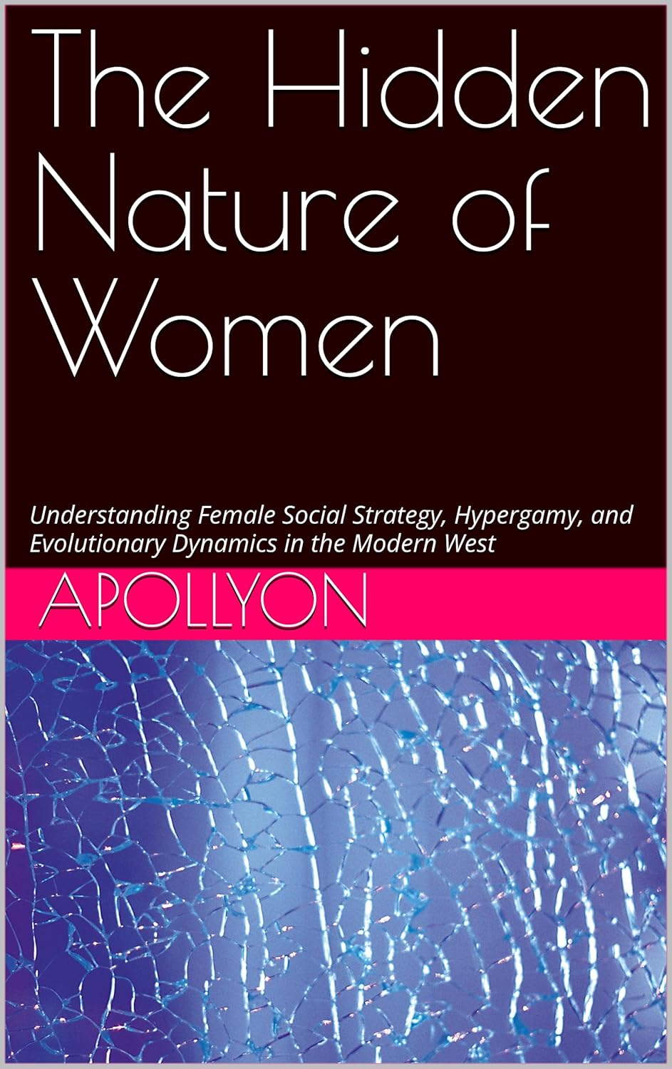 The Hidden Nature of Women: Understanding Female Social Strategy, Hypergamy, and Evolutionary Dynamics in the Modern West      [Print Replica] Kindle Edition