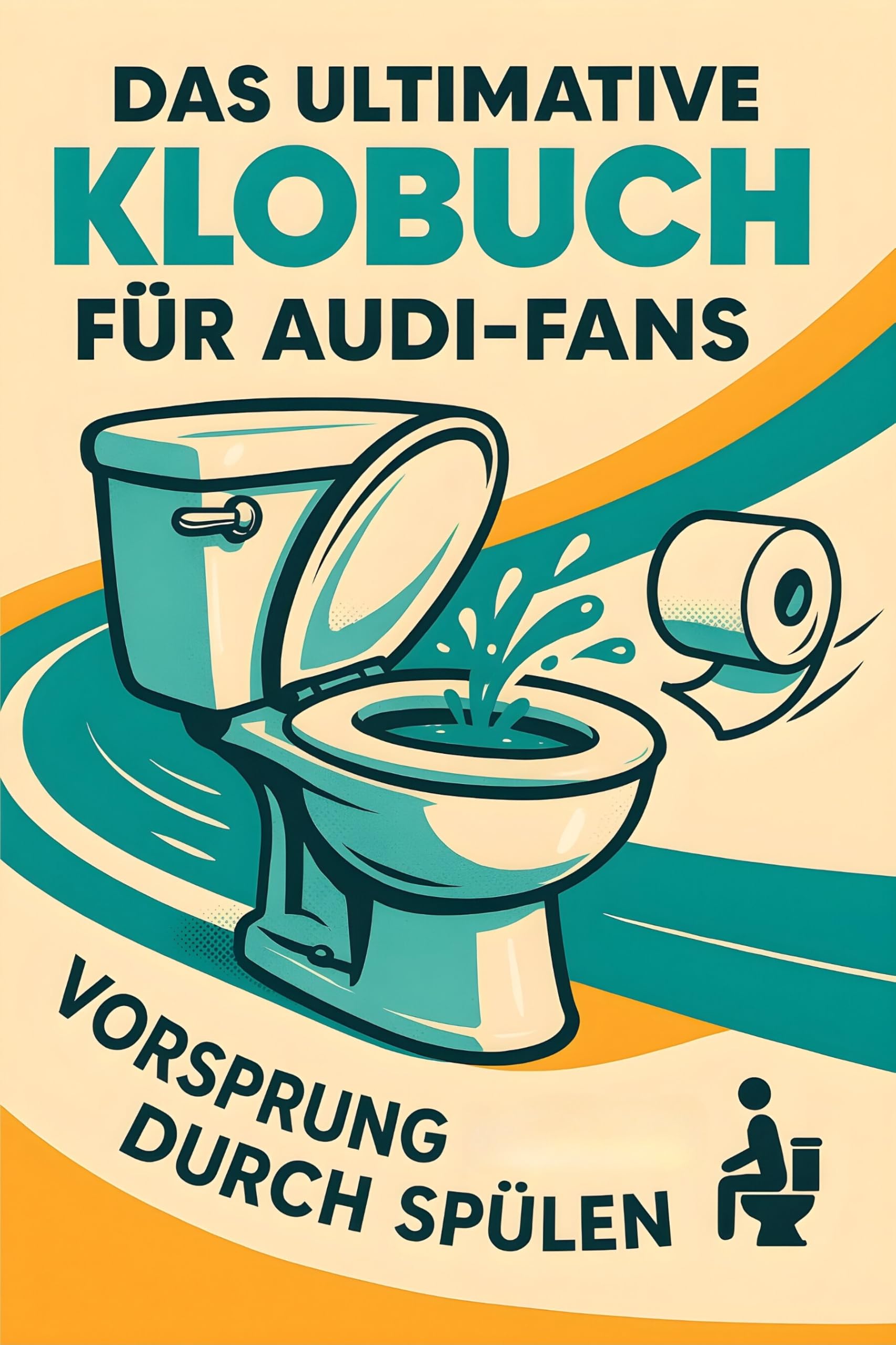 Das ultimative Klobuch für Audi-Fans: Vorsprung durch Ablassen. Lustiges Geschenk mit Lifehacks, Fun Facts und Geschichten