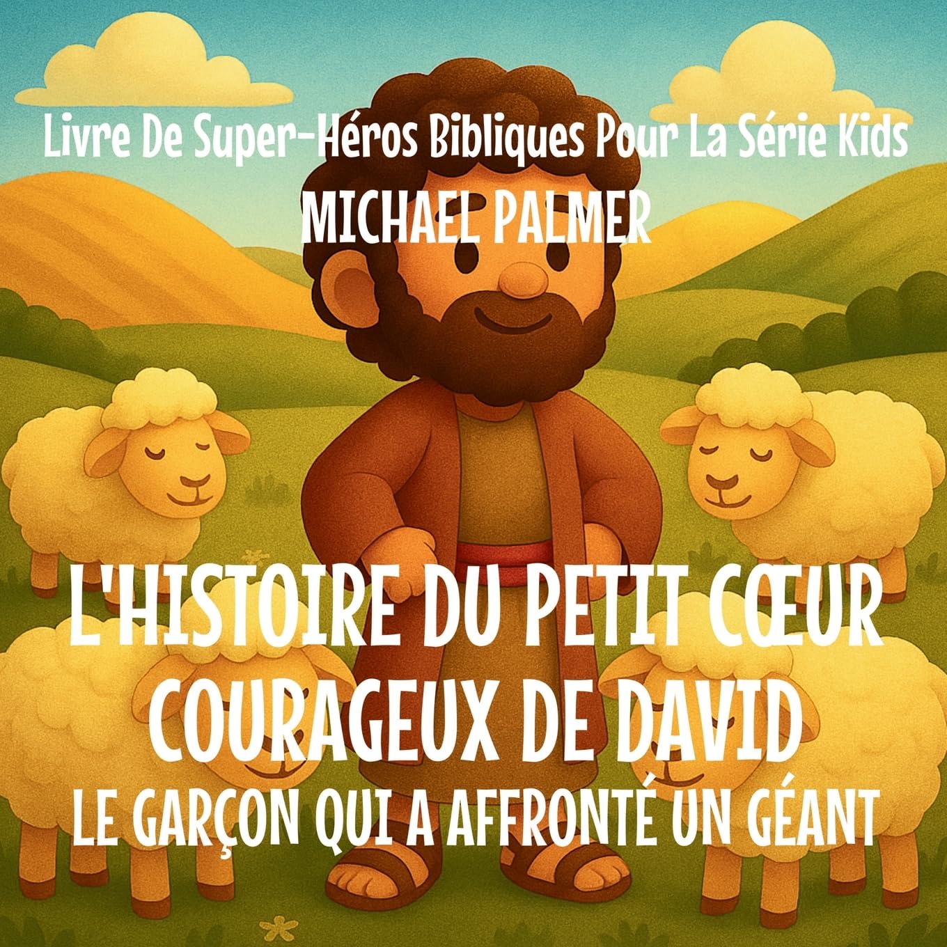 L'Histoire Du Petit Coeur Courageux De David: Le Garçon Qui A Affronté un Géant: 4 (Livre de Super-Héros Bibliques Pour la Série Kids)