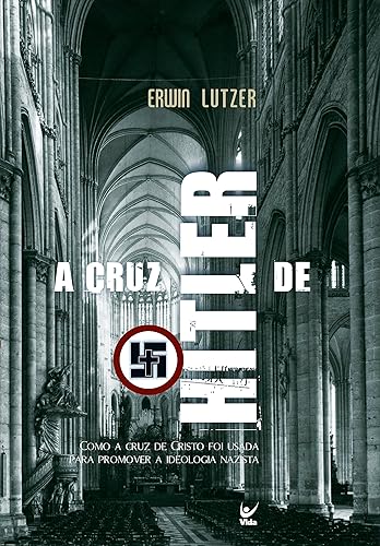 A Cruz de Hitler: Como a Cruz de Cristo foi Usada Para Promover a Ideologia Nazista
