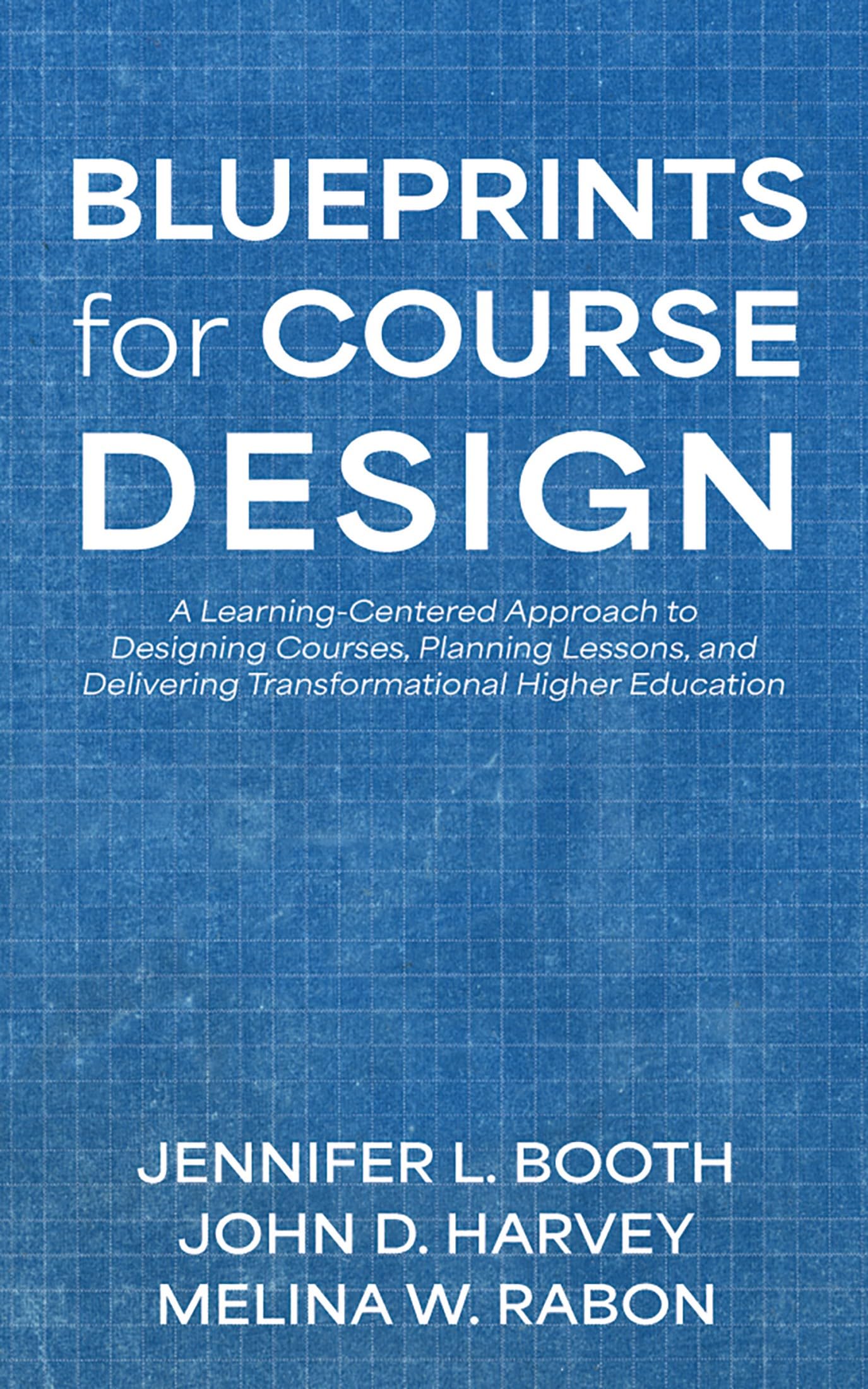 Blueprints for Course Design: A Learning-Centered Approach to Designing Courses, Planning Lessons, and Delivering Transformational Higher Education