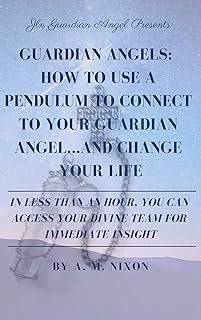Guardian Angels: How to use a Pendulum to Connect to Your Guardian Angel... and Change Your Life: In less than an hour, you can access your divine team for immediate insight.