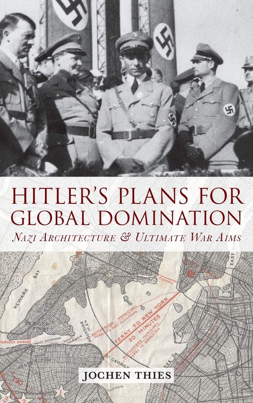 Hitler's Plans for Global Domination: Nazi Architecture and Ultimate War Aims