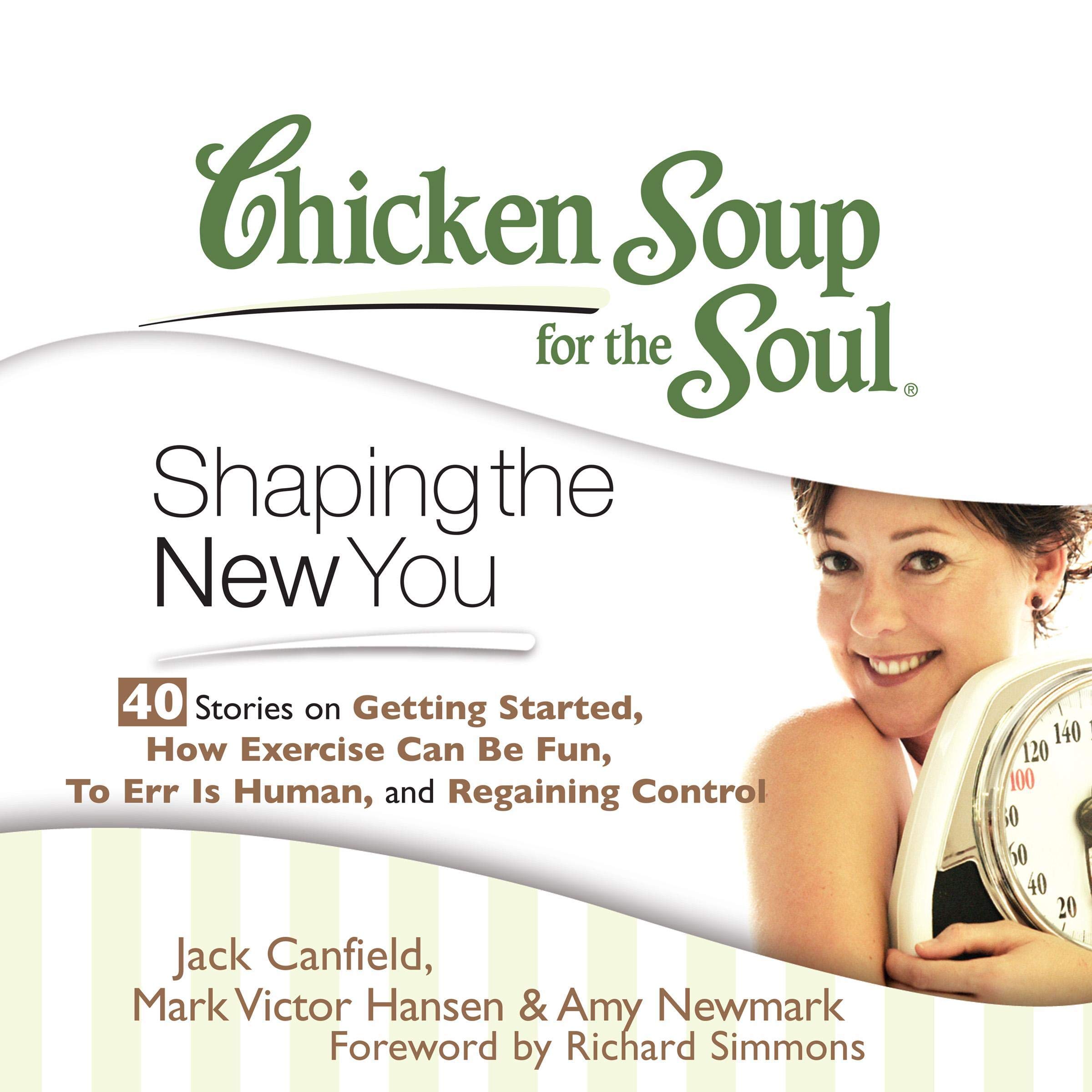 Chicken Soup for the Soul: Shaping the New You - 40 Stories on Getting Started, How Exercise Can Be Fun, To Err Is Human, and Regaining Control