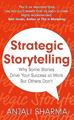 Strategic Storytelling: Why Some Stories Drive Your Success in Business and Others Don’t