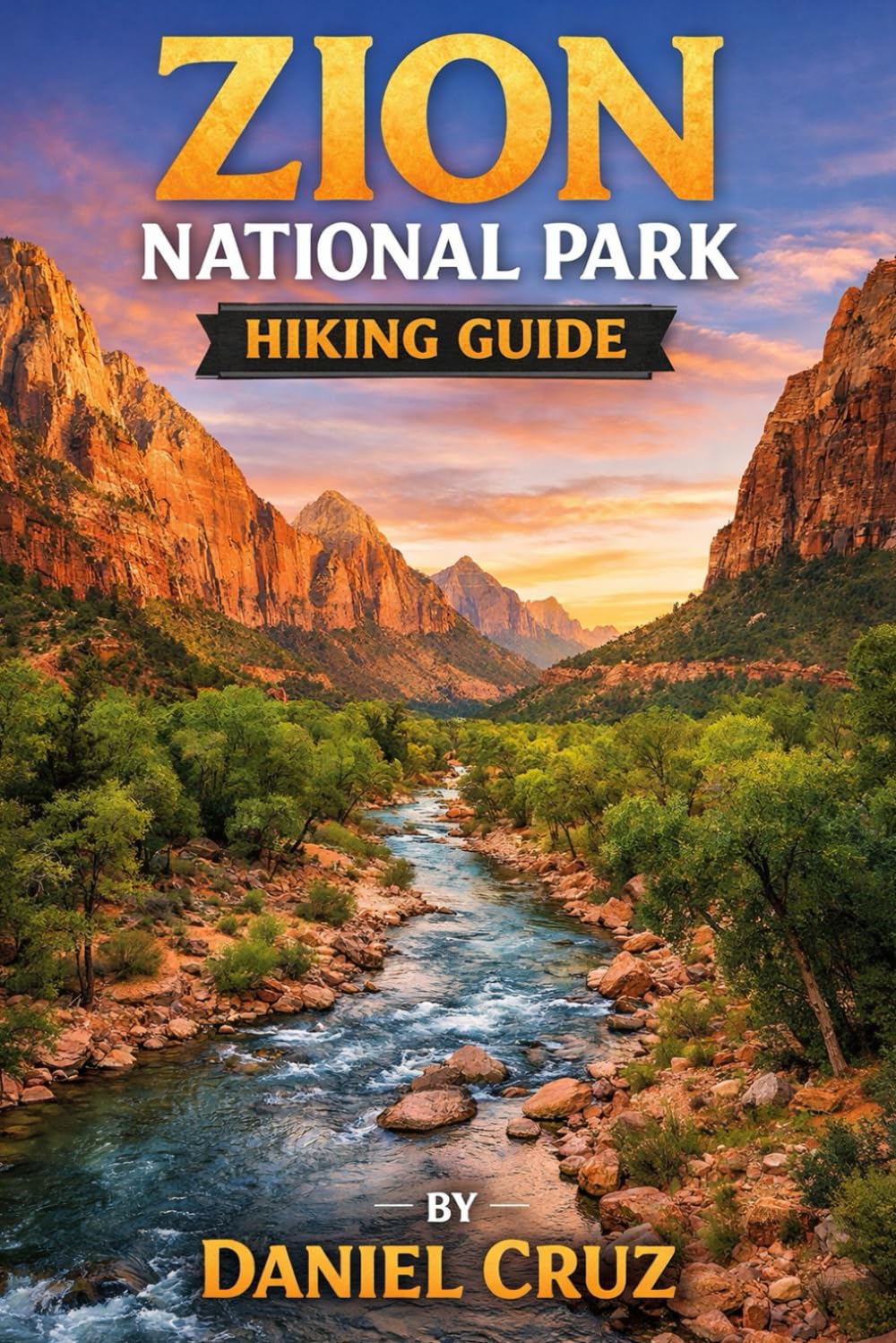 Zion national park hiking Guide: Your Ultimate Guide to Angels Landing, The Narrows, and Zion’s Most Iconic Adventures
