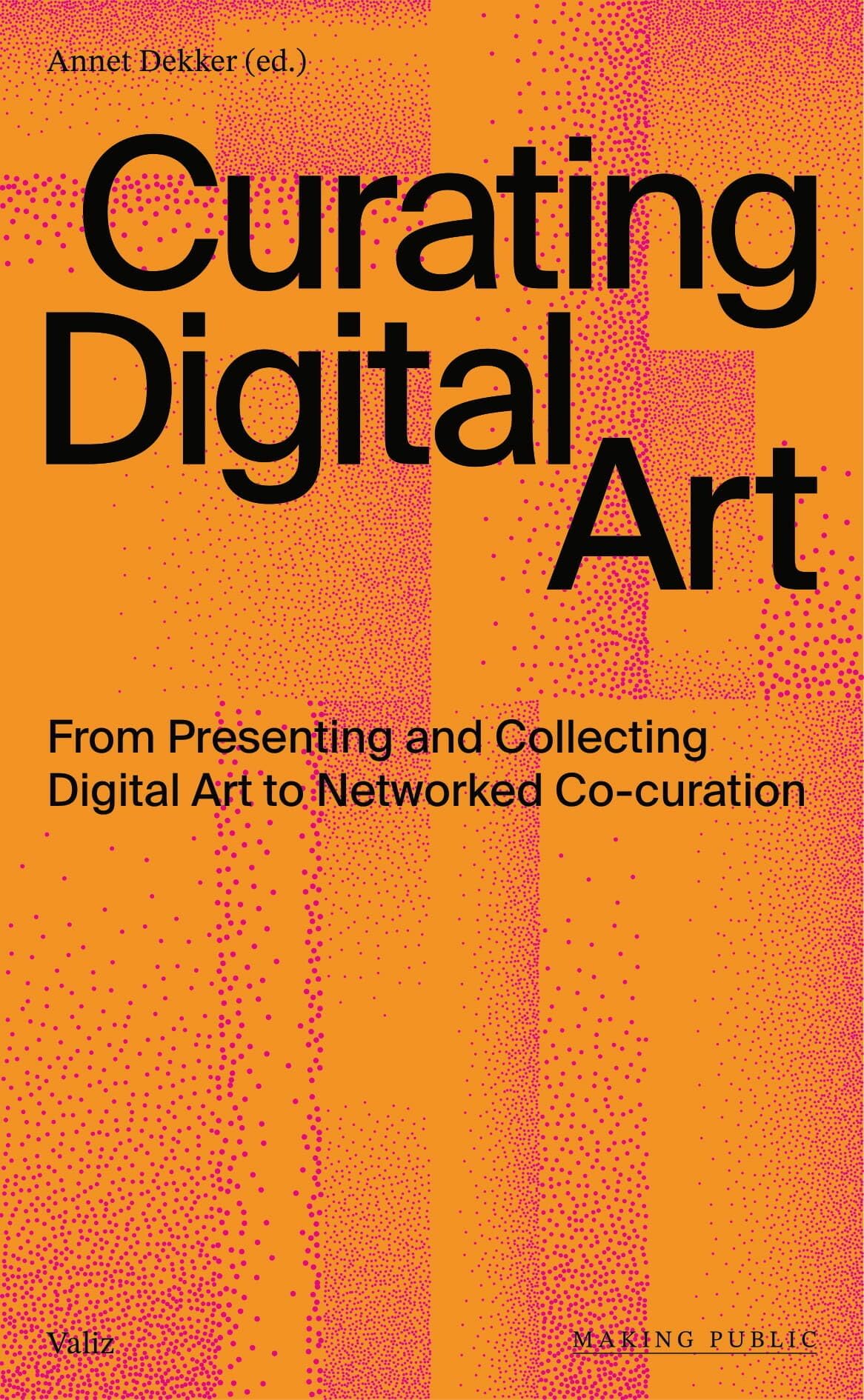 Curating Digital Art: From Presenting and Collecting Digital Art to Networked Co-Curation (Making Public)
