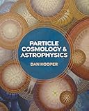Particle Cosmology and Astrophysics