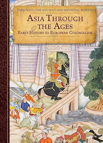 Asia Through the Ages: Early History to British Colonialism (Exploring the Ancient and Medieval Worlds)-Wow! eBook