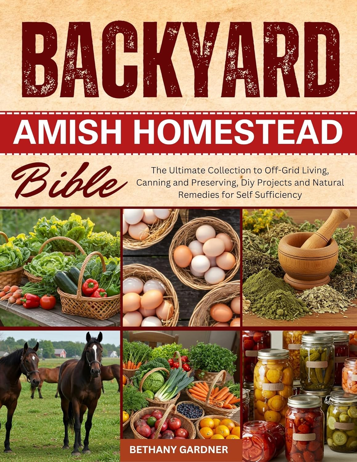 Backyard Amish Homestead Bible : The Ultimate Collection to Off-Grid Living, Canning and Preserving, Diy Projects and Natural Remedies for Self Sufficiency      Kindle Edition