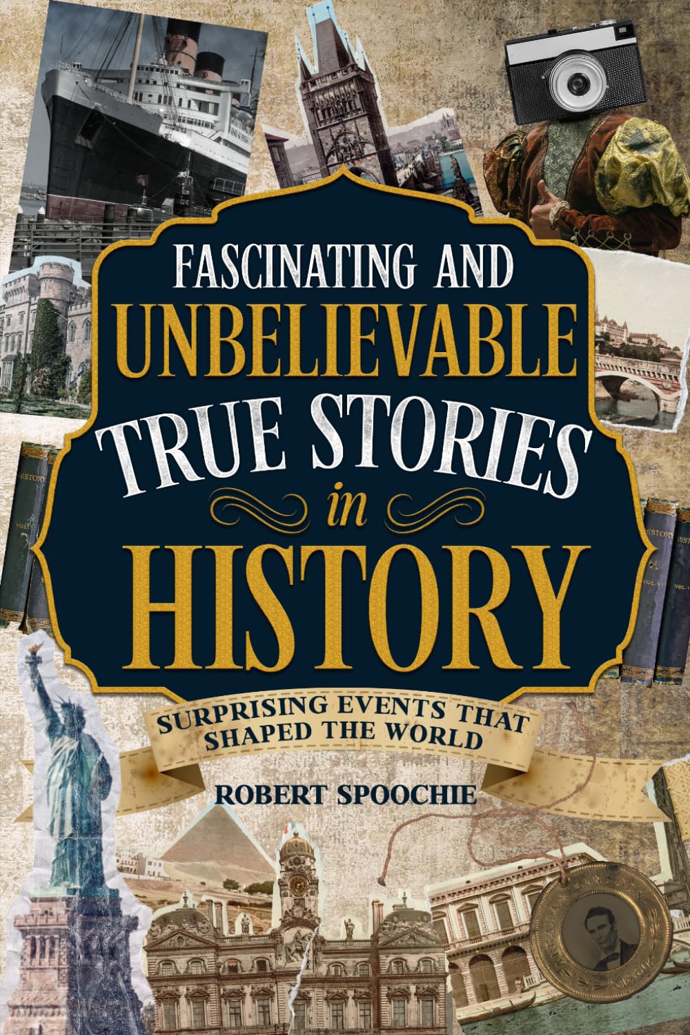 Fascinating and Unbelievable True Stories in History: Surprising Events That Shaped the World